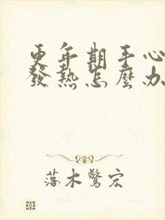 更年期手心脚心发热怎么办