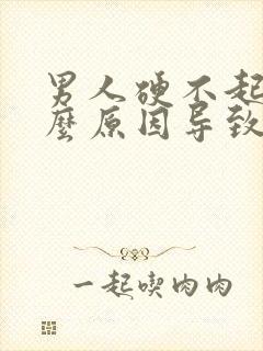 男人硬不起来什么原因导致