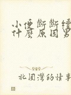 小便断断续续是什么原因男性