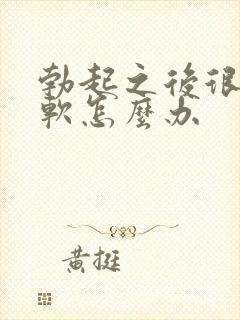 勃起之后很快就软怎么办