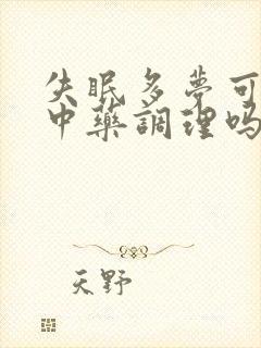 失眠多梦可以用中药调理吗