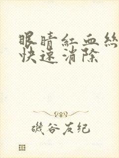 眼睛红血丝怎么快速消除