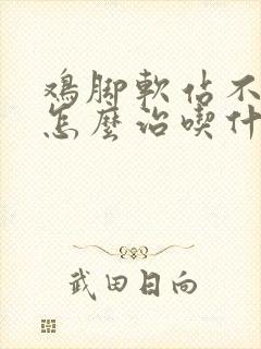 鸡脚软站不起来怎么治吃什么药