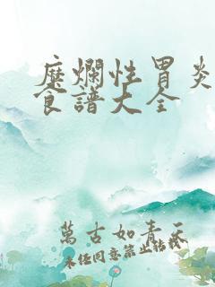 糜烂性胃炎调理食谱大全