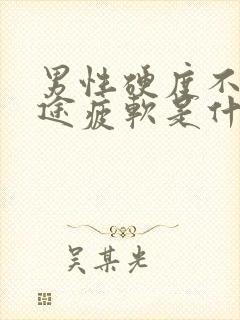 男性硬度不够中途疲软是什么原因