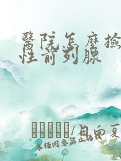 医院怎么检查男性前列腺