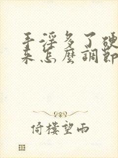 手淫多了硬不起来怎么调节