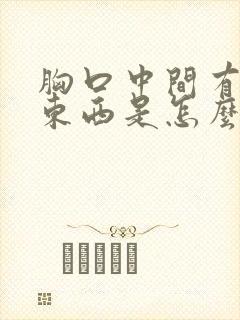 胸口中间有块硬东西是怎么回事