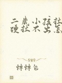 二岁小孩拉屎干硬拉不出怎么办