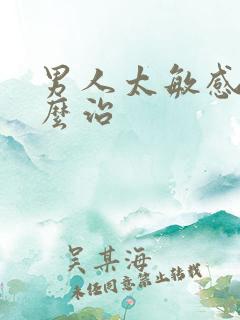 男人太敏感了怎么治