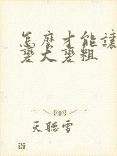 怎么才能让弟弟变大变粗