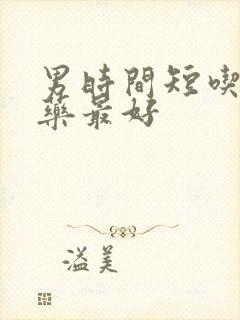 男时间短吃什么药最好