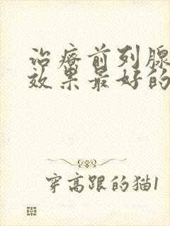 治疗前列腺增生效果最好的药