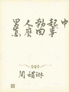 男人勃起中途软怎么回事