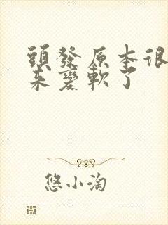 头发原本很硬后来变软了