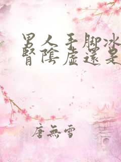 男人手脚冰凉是肾阴虚还是阳虚吃什么中成药