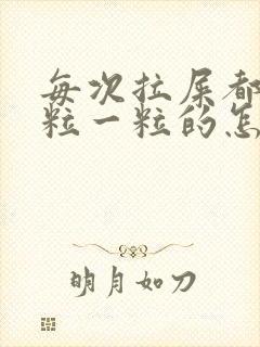 每次拉屎都是一粒一粒的怎么回事