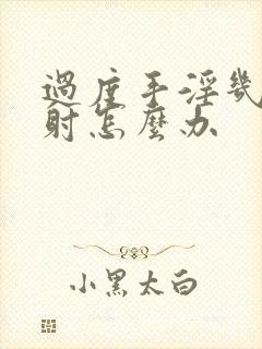 过度手淫几秒就射怎么办