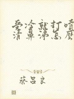 受冷就打喷嚏流清鼻涕怎么办