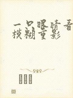 一只眼睛看东西模糊重影