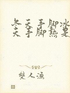 冬天手脚冰凉夏天手脚热是什么原因