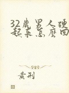 32岁男人硬不起来怎么回事