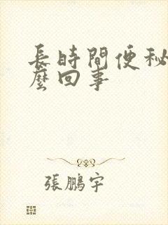 长时间便秘是怎么回事