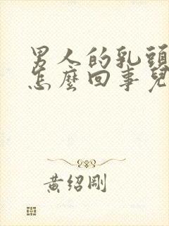 男人的乳头变大怎么回事儿