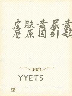 皮肤黄尿黄是什么原因引起的