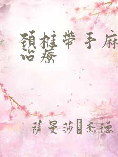 颈椎带手麻怎么治疗