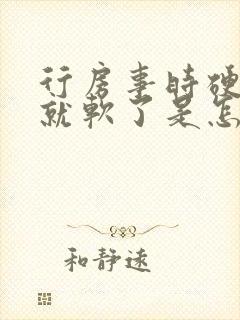 行房事时硬一会就软了是怎么回事