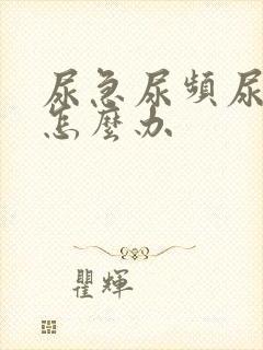 尿急尿频尿出血怎么办