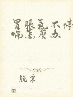 胃胀气不停的打嗝怎么办