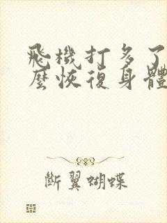 飞机打多了要怎么恢复身体