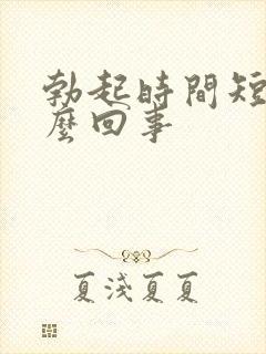 勃起时间短是怎么回事