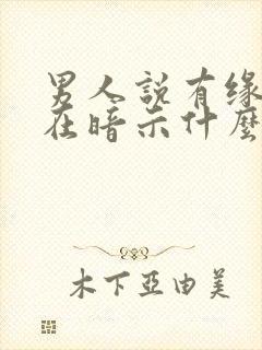 男人说有缘人是在暗示什么