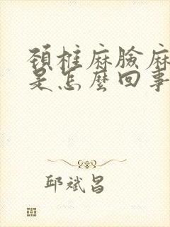 颈椎麻脸麻手麻是怎么回事