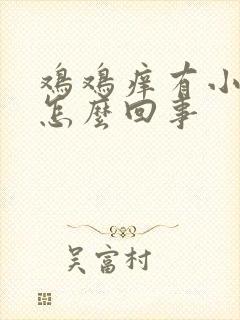 鸡鸡痒有小疙瘩怎么回事