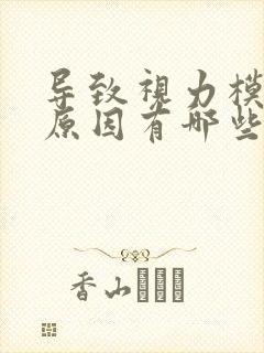 导致视力模糊的原因有哪些