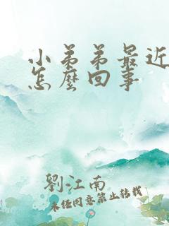 小弟弟最近不硬怎么回事