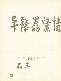 导致男性性功能下降的原因有哪些