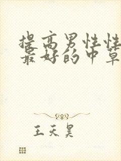 提高男性性功能最好的中草药