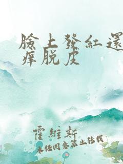 脸上发红还红肿痒脱皮