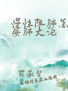 慢性阻肺怎么治疗肺大泡