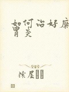 如何治好糜烂性胃炎