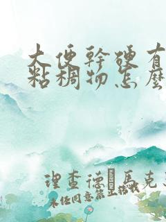 大便干硬有白色粘稠物怎么回事