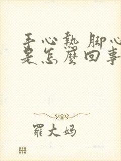 手心热 脚心热是怎么回事