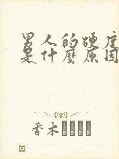 男人的硬度不够是什么原因?