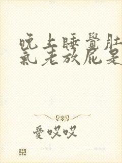 晚上睡觉肚子胀气老放屁是什么原因