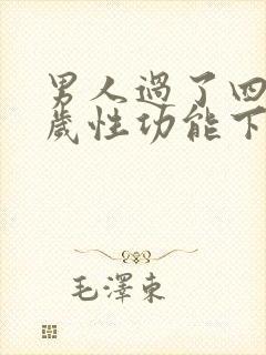 男人过了四十五岁性功能下降吗